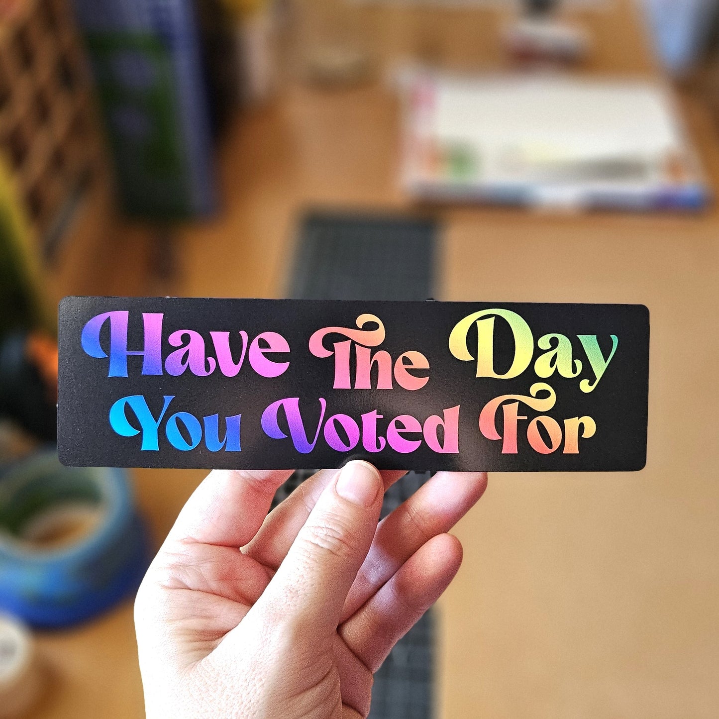 Have the Day You Voted For 7" Funny Bumper Sticker