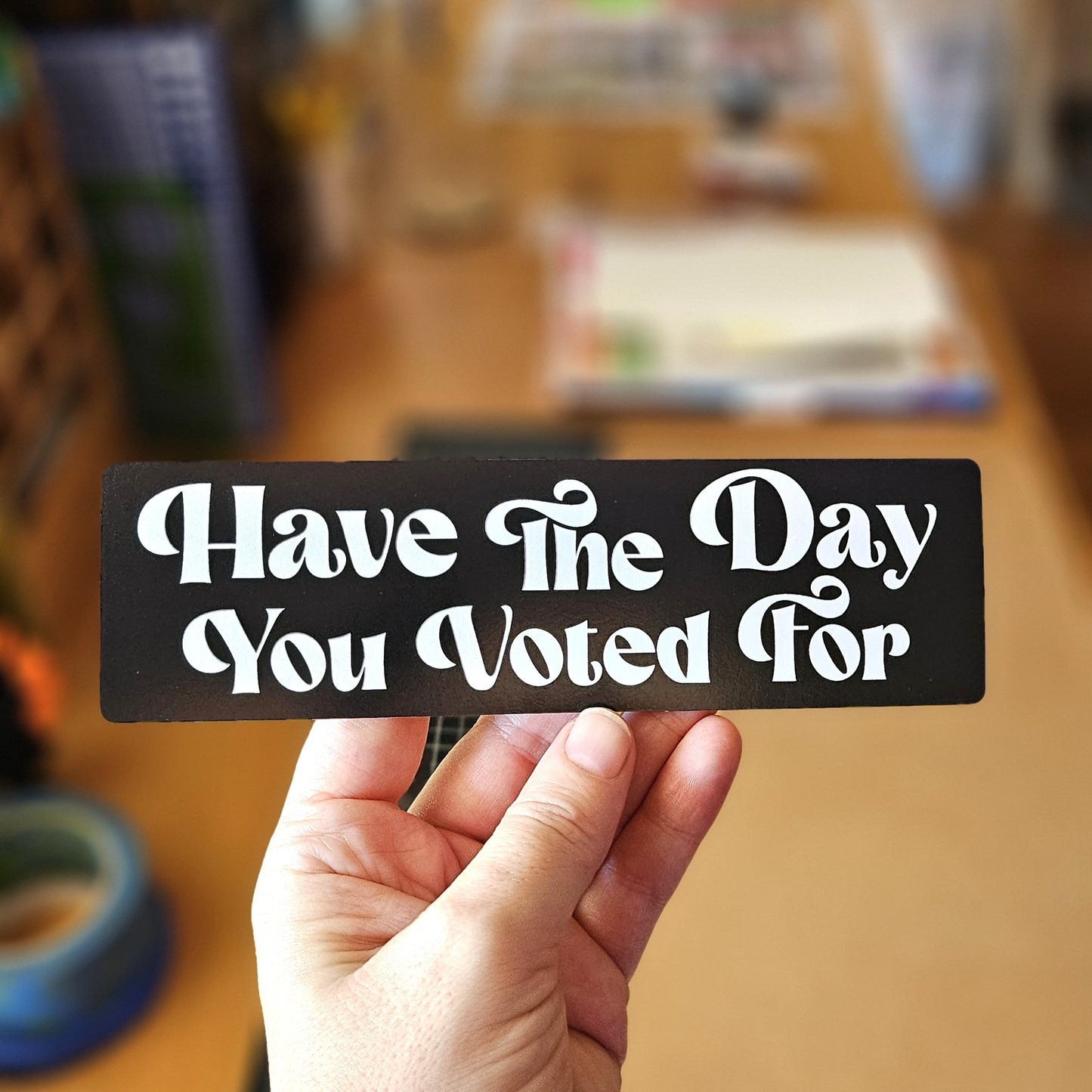 Have the Day You Voted For 7" Funny Bumper Sticker