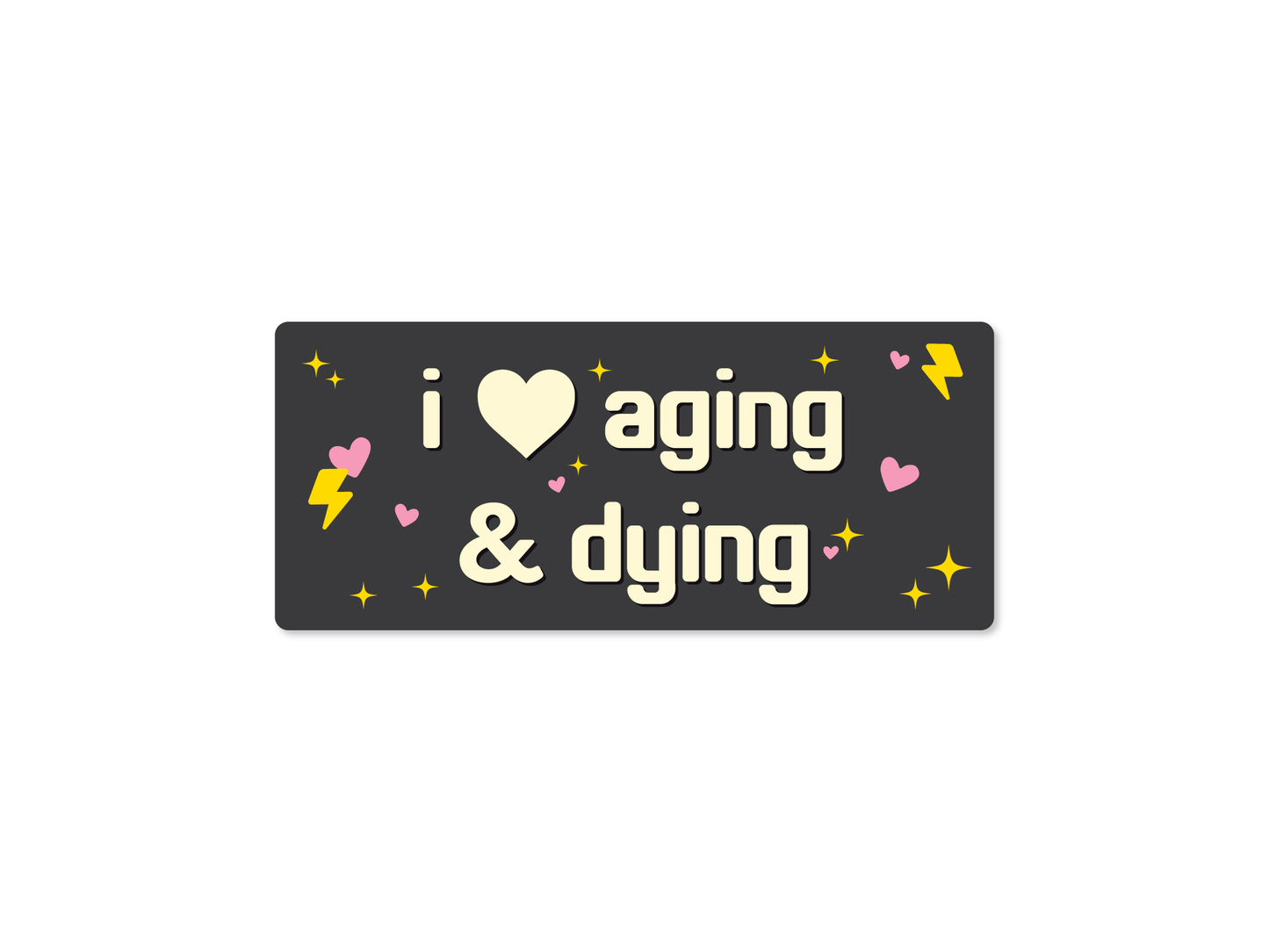 I ❤️ Aging & Dying – Existential Bumper Sticker