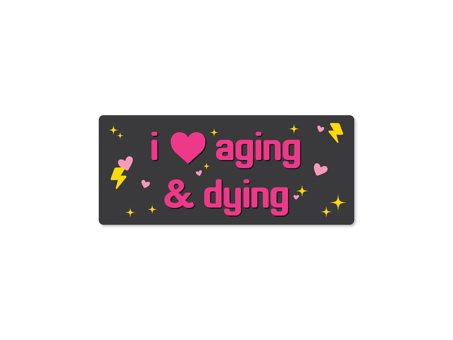 I ❤️ Aging & Dying – Existential Bumper Sticker