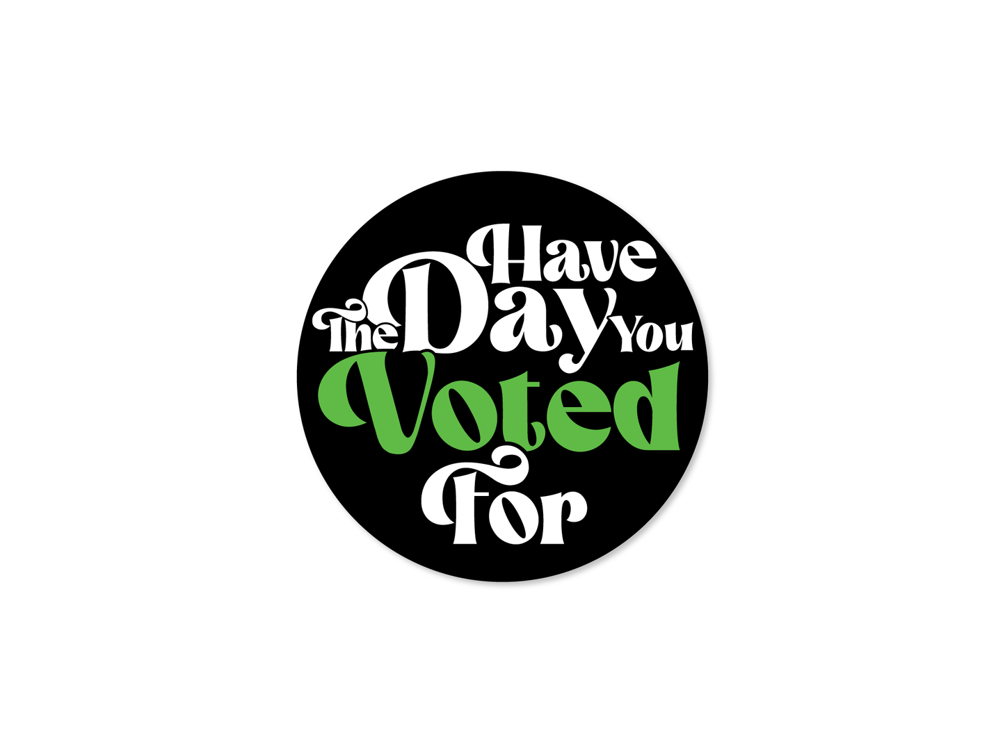 Have The Day You Voted For Funny Sticker