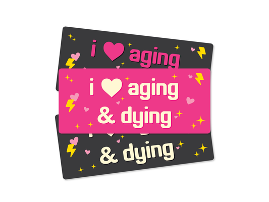 I ❤️ Aging & Dying – Existential Bumper Sticker