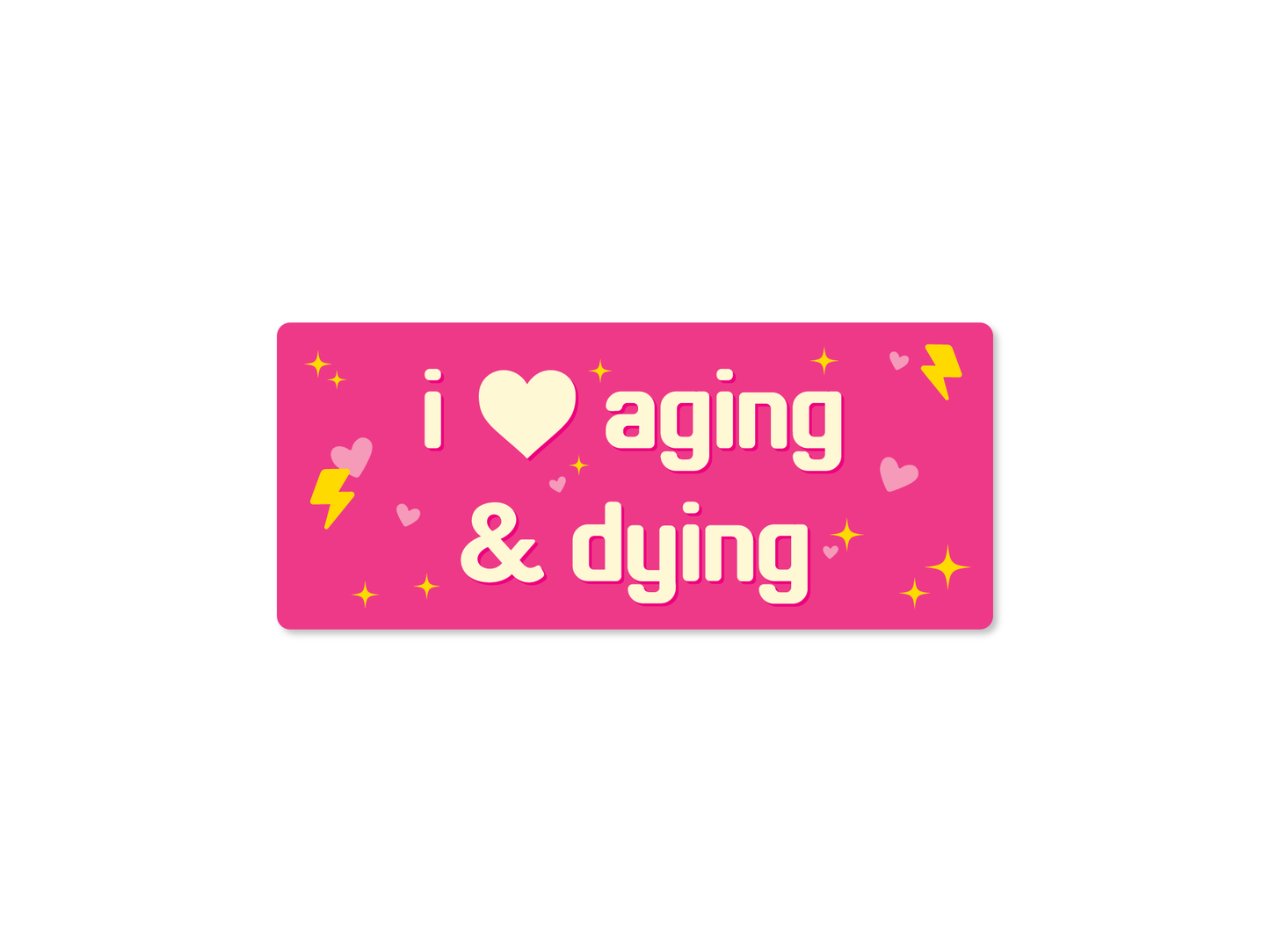 I ❤️ Aging & Dying – Existential Bumper Sticker