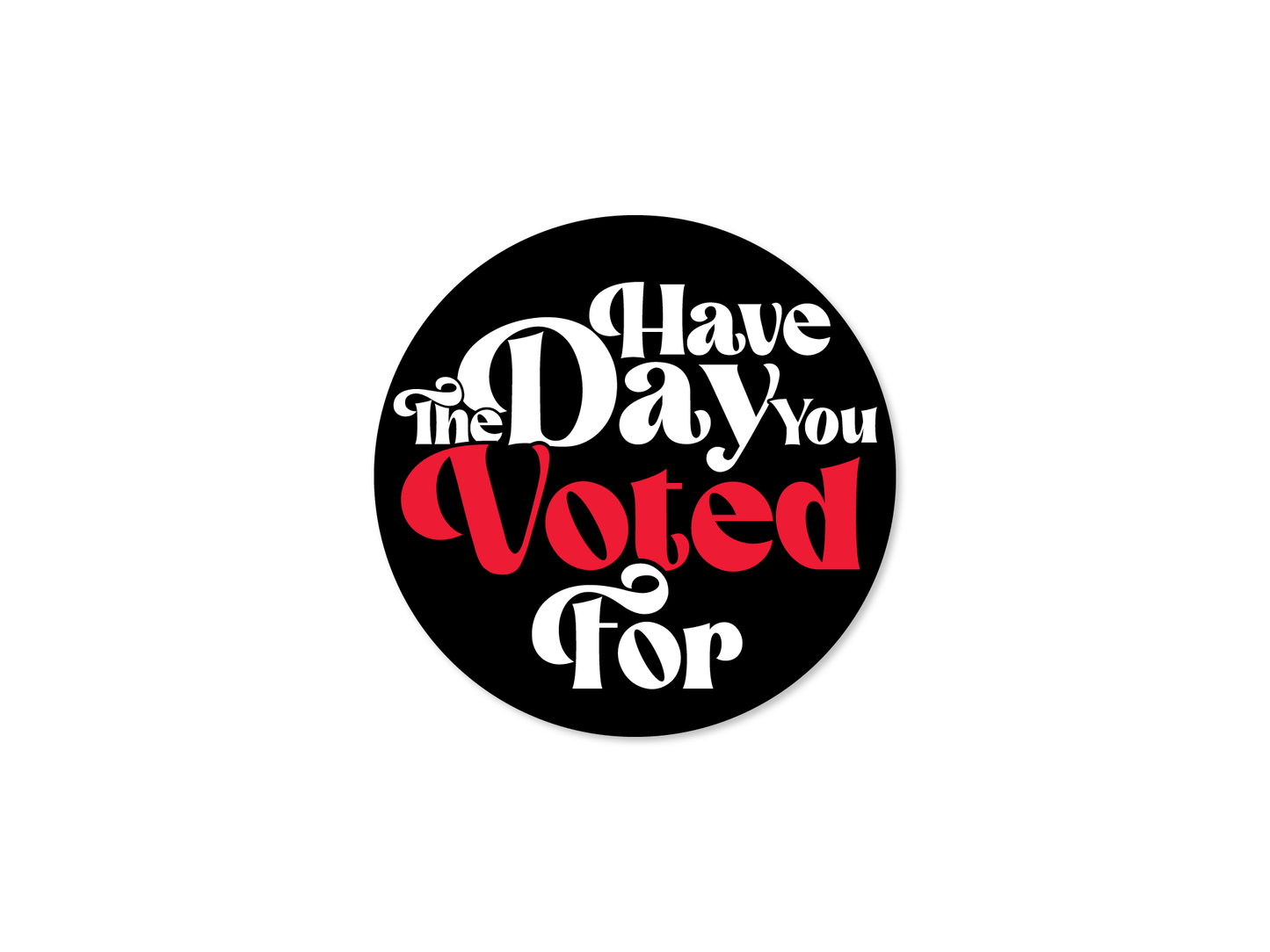 Have The Day You Voted For Funny Sticker