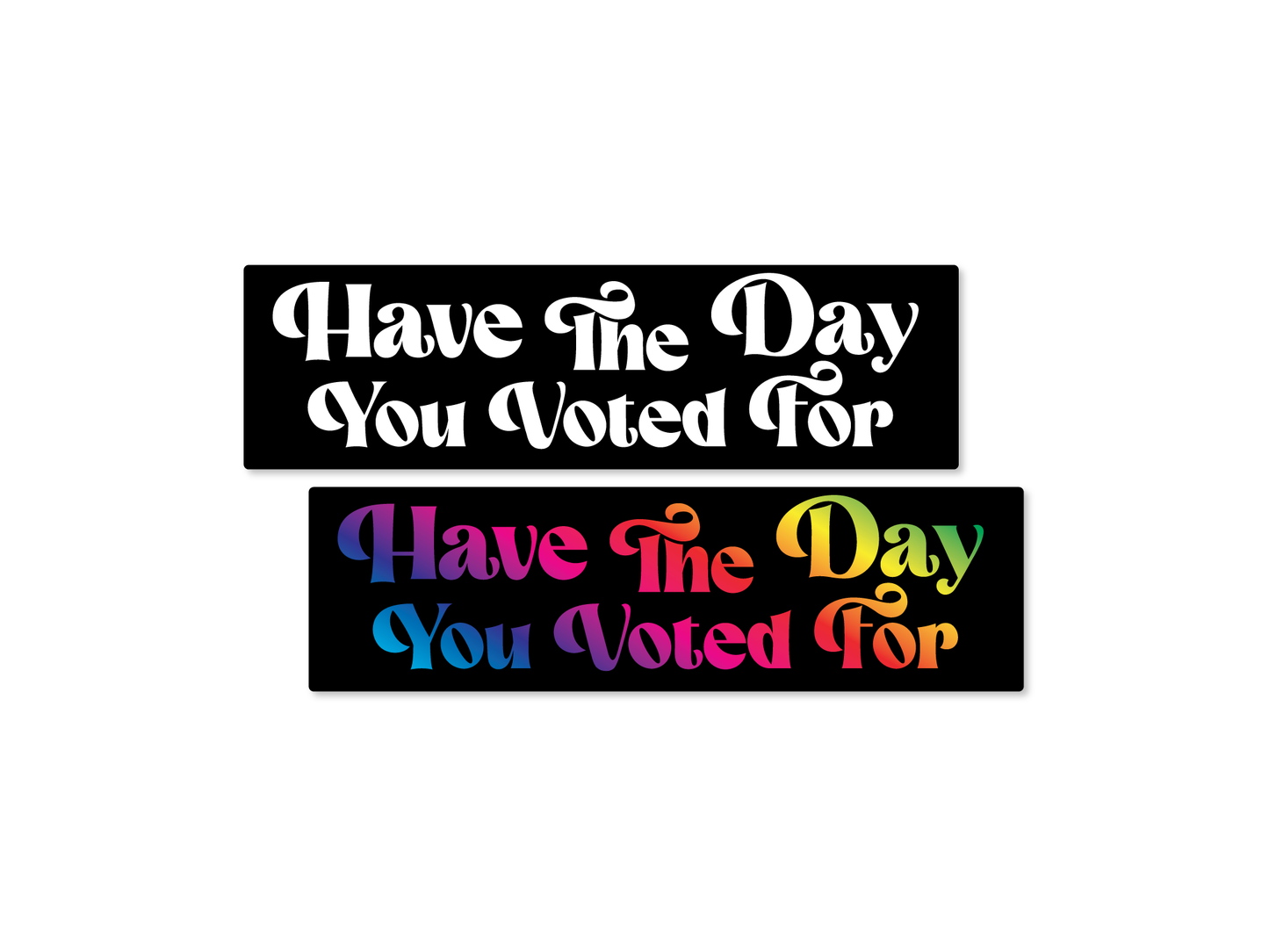 Have the Day You Voted For 7" Funny Bumper Sticker