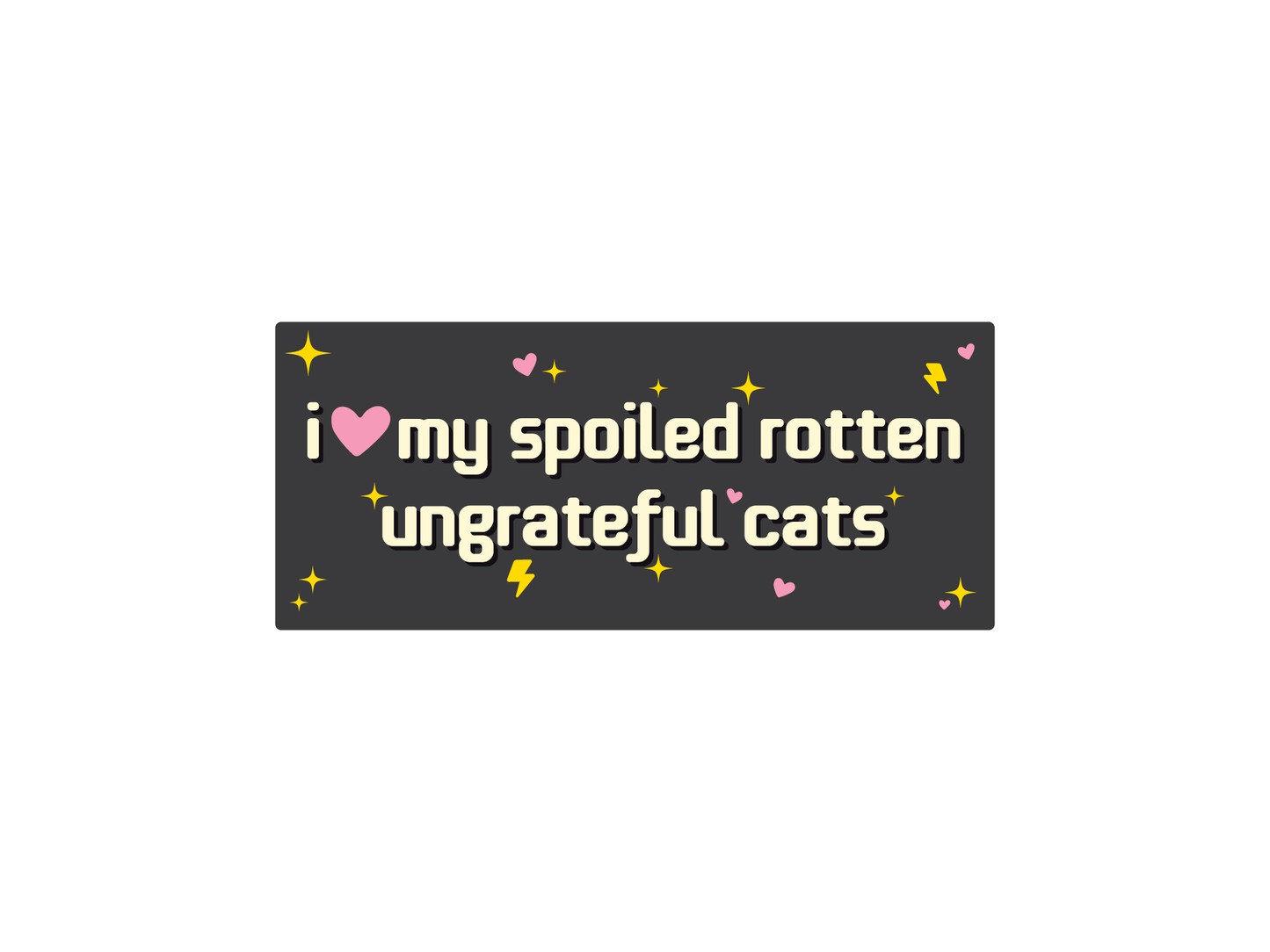 I Love My Spoiled Rotten Ungrateful Cats 7" Funny Bumper Sticker