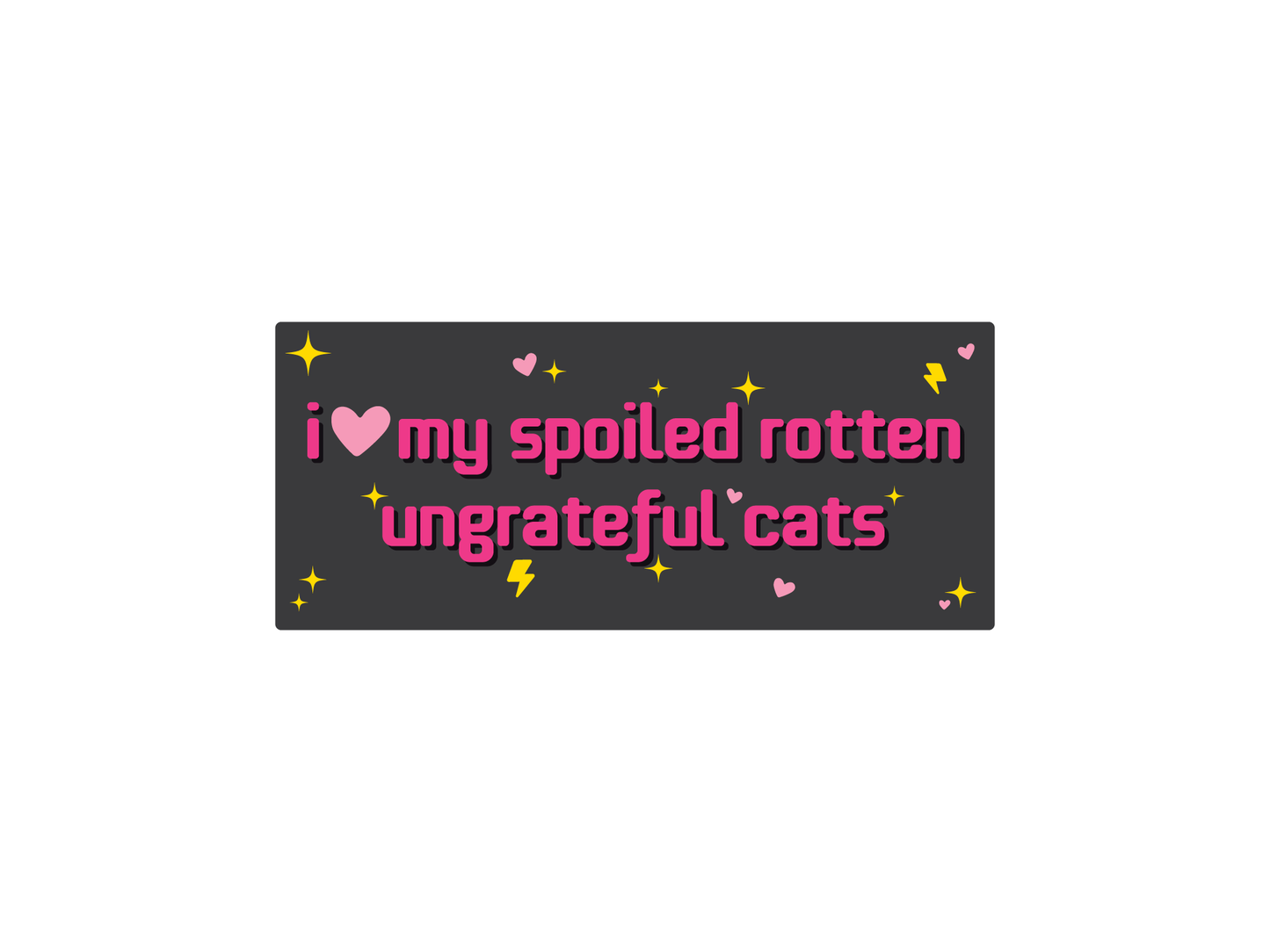 I Love My Spoiled Rotten Ungrateful Cats 7" Funny Bumper Sticker